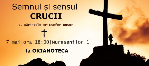  Semnul și sensul crucii, cu părintele Hristofor Bucur